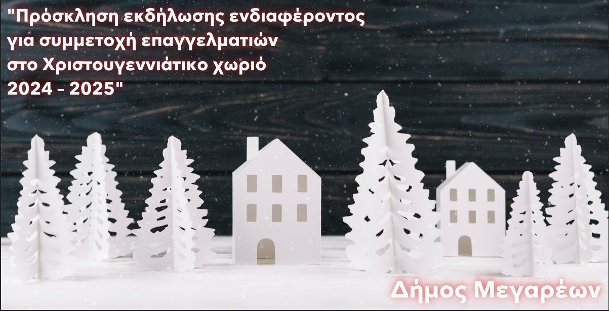 27-11-2024 ΔΕΛΤΙΟ ΤΥΠΟΥ – ΠΡΟΣΚΛΗΣΗ, ΕΚΔΗΛΩΣΗΣ ΕΝΔΙΑΦΕΡΟΝΤΟΣ ΓΙΑ ΣΥΜΜΕΤΟΧΗ ΕΠΑΓΓΕΛΜΑΤΙΩΝ ΣΤΟ «ΧΡΙΣΤΟΥΓΕΝΝΙΑΤΙΚΟ ΧΩΡΙΟ 2024 – 2025» ΤΟΥ ΔΗΜΟΥ ΜΕΓΑΡΕΩΝ.